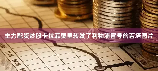 主力配资炒股卡拉菲奥里转发了利物浦官号的若塔图片