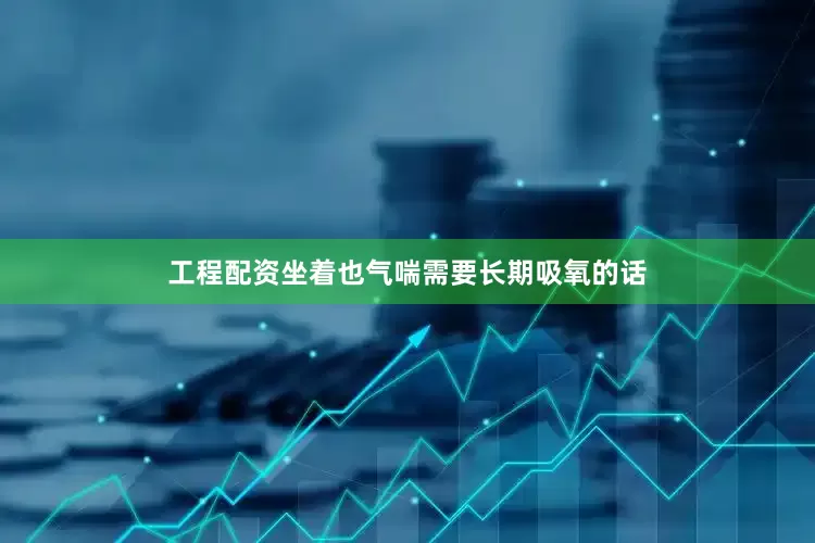 工程配资坐着也气喘需要长期吸氧的话
