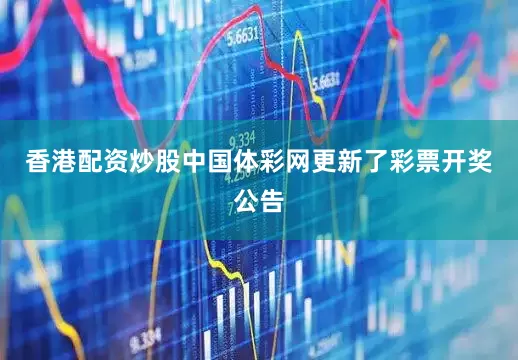 香港配资炒股中国体彩网更新了彩票开奖公告