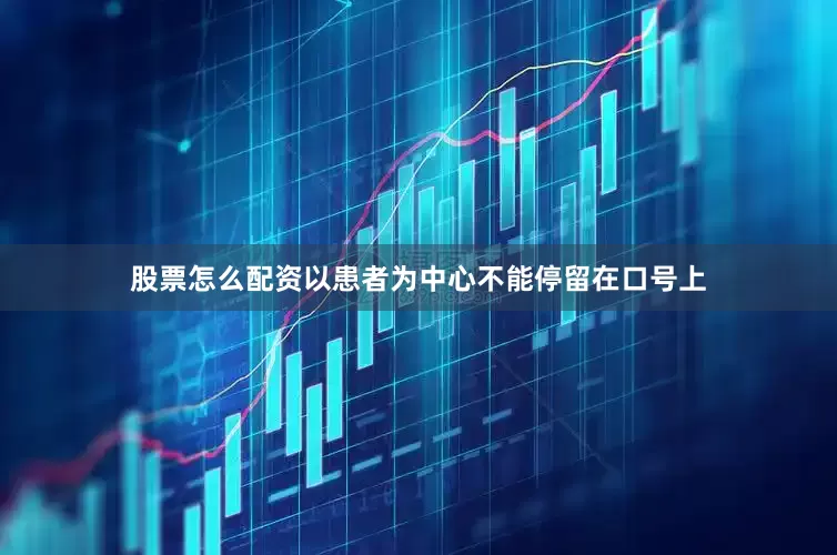 股票怎么配资以患者为中心不能停留在口号上