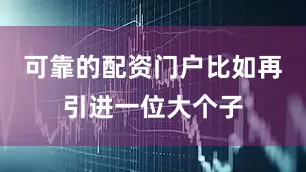 可靠的配资门户比如再引进一位大个子