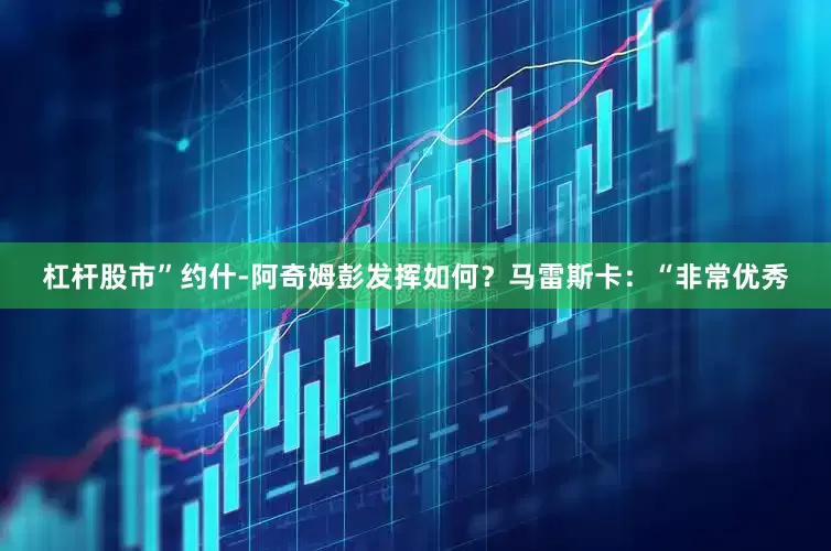 杠杆股市”约什-阿奇姆彭发挥如何？马雷斯卡：“非常优秀